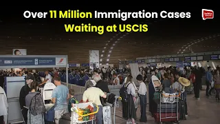 Over 11 Million Immigration Cases Waiting at USCIS